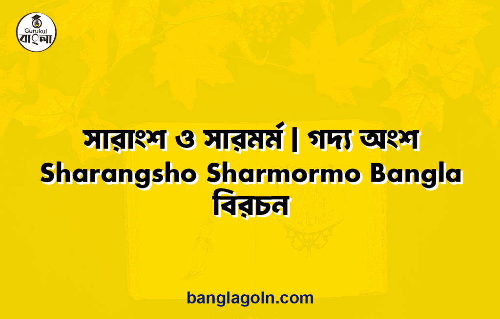 সারাংশ ও সারমর্ম | গদ্য অংশ | Sharangsho Sharmormo Bangla | বিরচন