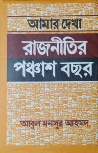 আমার দেখা রাজনীতির পঞ্চাশ বছর আমার দেখা রাজনীতির পঞ্চাশ বছর | আবুল মনসুর আহমদ
