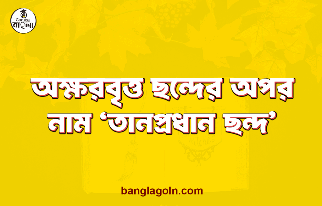 অক্ষরবৃত্ত ছন্দের অপর নাম ‘তানপ্রধান ছন্দ'