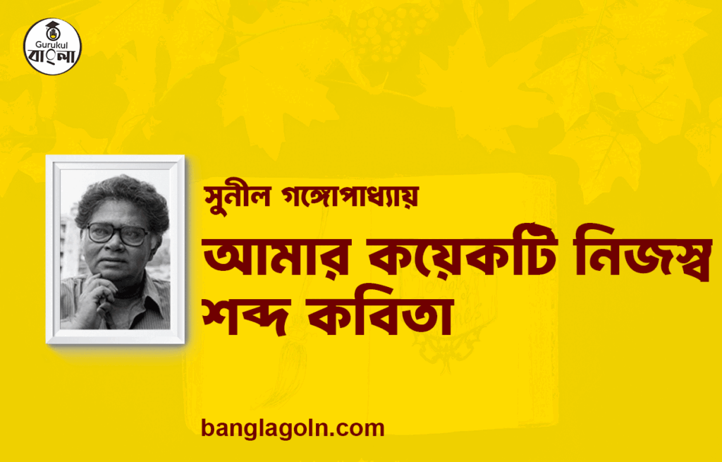 আমার কয়েকটি নিজস্ব শব্দ কবিতা | সুনীল গঙ্গোপাধ্যায় এর কবিতা | সুনীল গঙ্গোপাধ্যায়